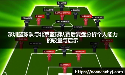 深圳篮球队与北京篮球队赛后复盘分析个人能力的较量与启示