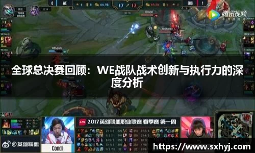 全球总决赛回顾：WE战队战术创新与执行力的深度分析